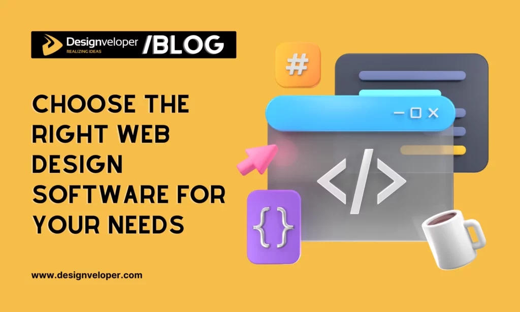 Choose the Right Web Design Software for Your Needs: Designveloper's Perspective