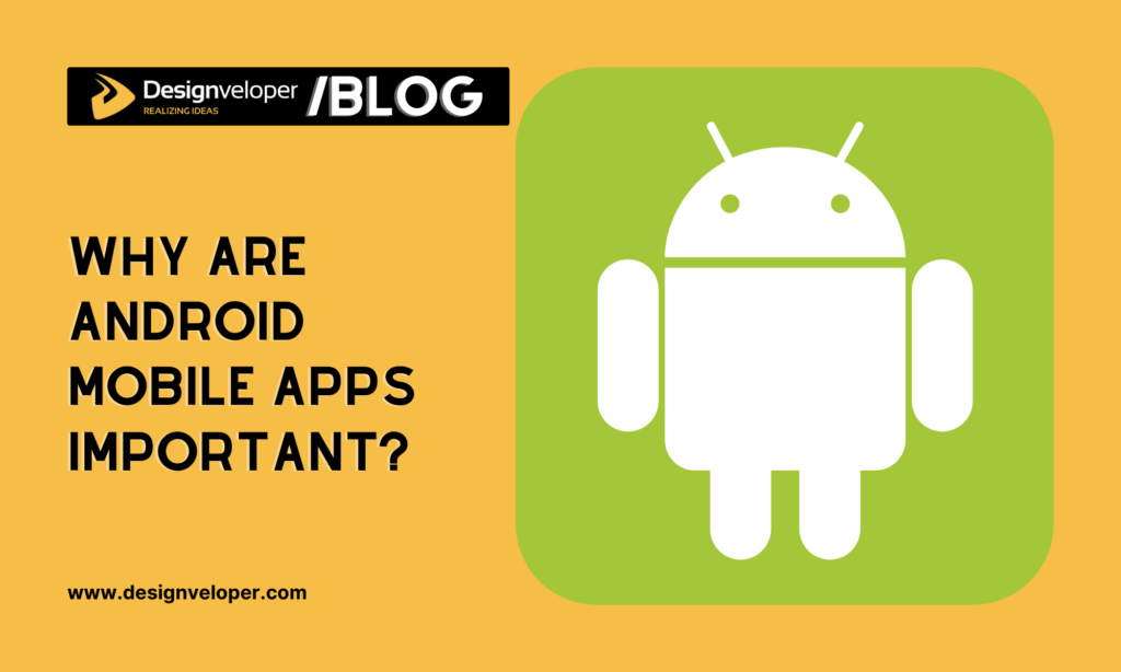 Why are Android mobile apps important?